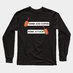 drink iced coffee panic attack Long Sleeve T-Shirt